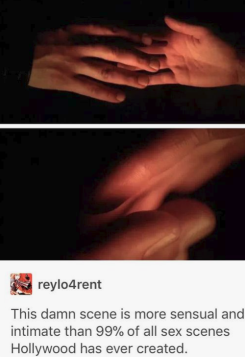 Images of Rey and Kylo touching hands. "This damn scene is more sensual and intimate than 99% of all sex scenes Hollywood has ever created." (reylo4rent)